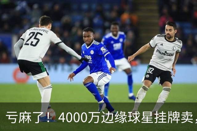 亏麻了！4000万边缘球星挂牌卖，切尔西套现只为拿下名西甲后卫?
